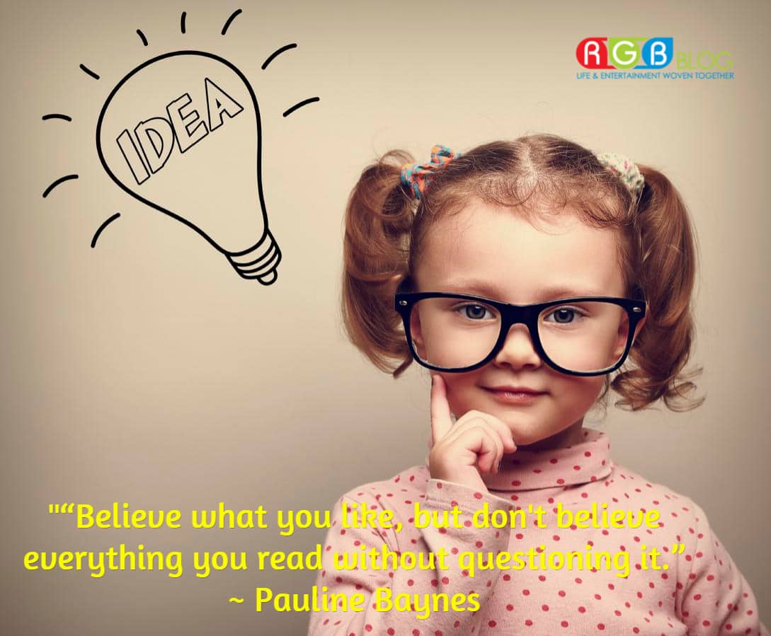 “Believe what you like, but don't believe everything you read without questioning it.” ~ Pauline Baynes