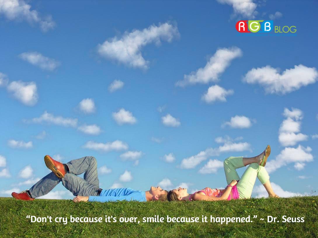 “Don't cry because it's over, smile because it happened.” ~ Dr. Seuss