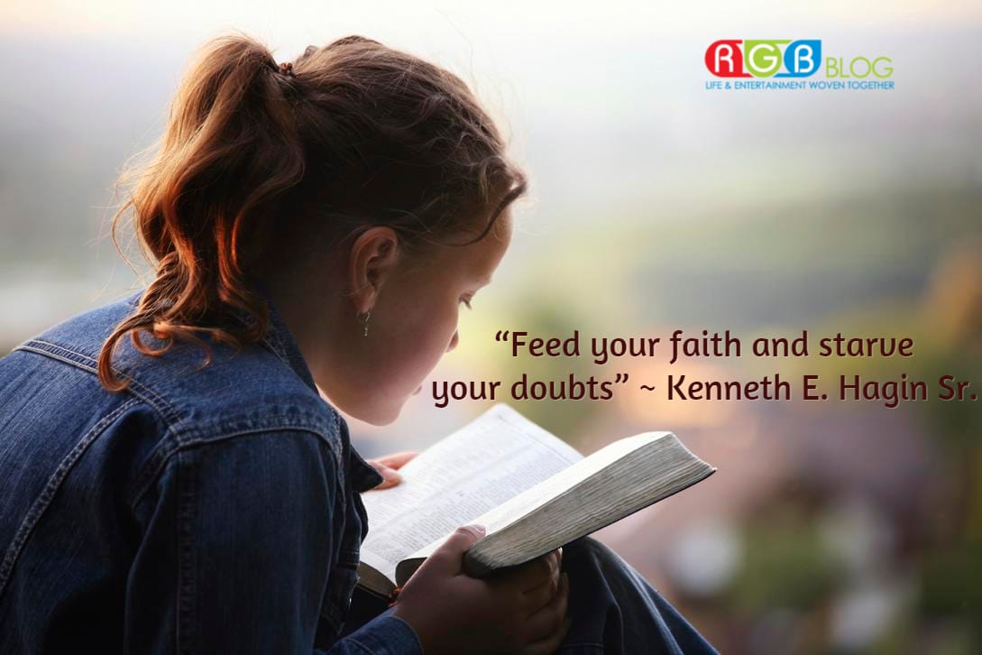 “Feed your faith and starve your doubts” ~ Kenneth E. Hagin Sr.