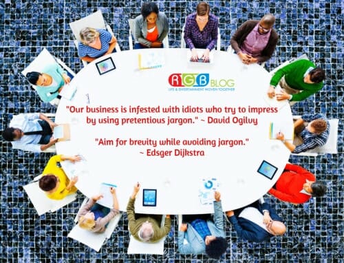 "Our business is infested with idiots who try to impress by using pretentious jargon." ~ David Ogilvy "Aim for brevity while avoiding jargon." ~ Edsger Dijkstra
